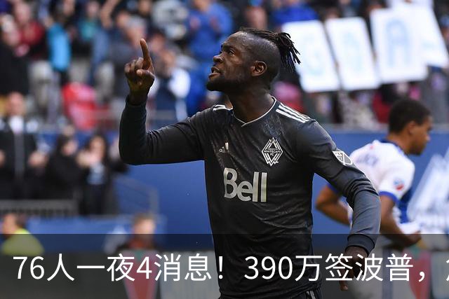 76人一夜4消息！390万签波普，詹姆斯马克西合练，恩比德送好消息